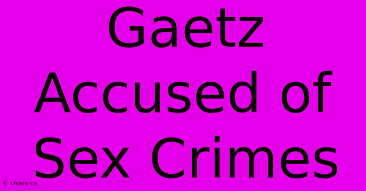 Gaetz Accused Of Sex Crimes