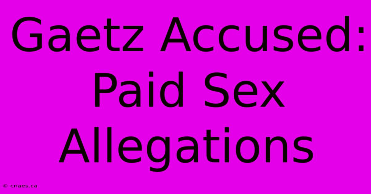 Gaetz Accused: Paid Sex Allegations