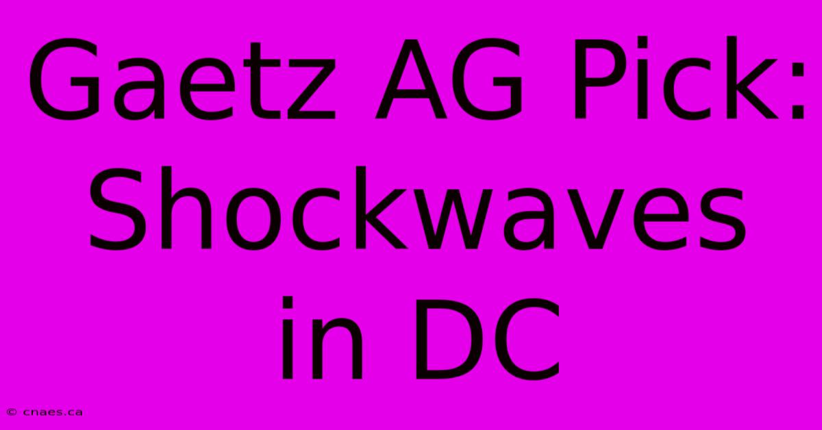 Gaetz AG Pick: Shockwaves In DC