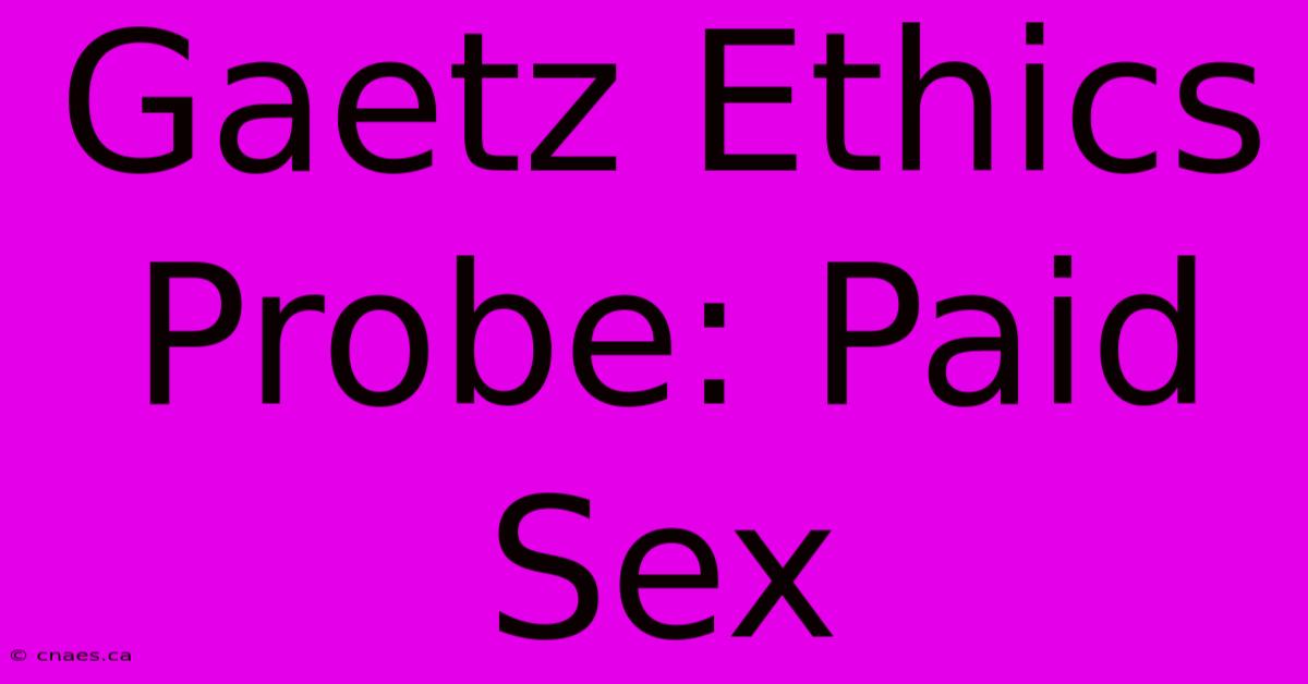 Gaetz Ethics Probe: Paid Sex