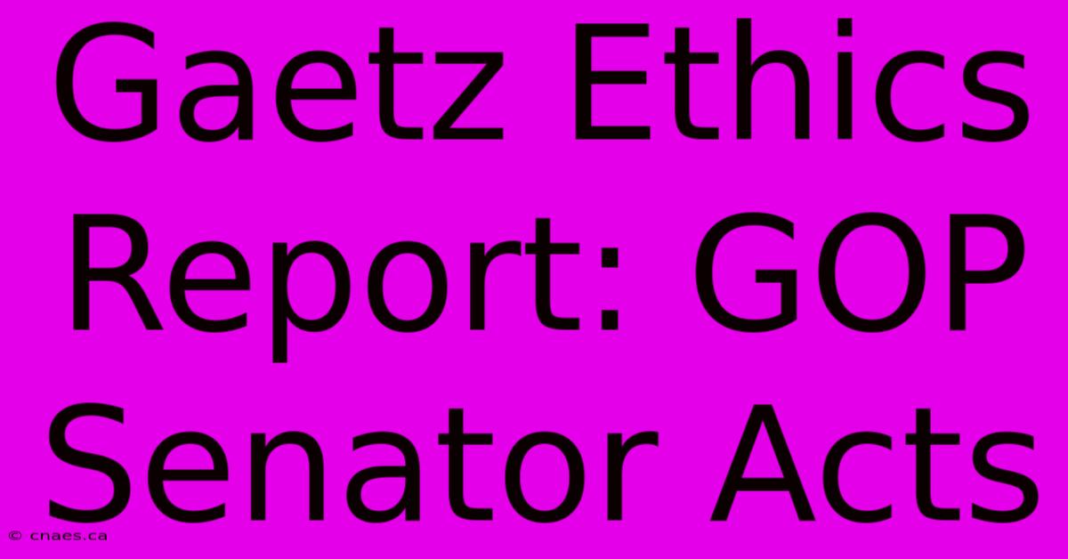 Gaetz Ethics Report: GOP Senator Acts