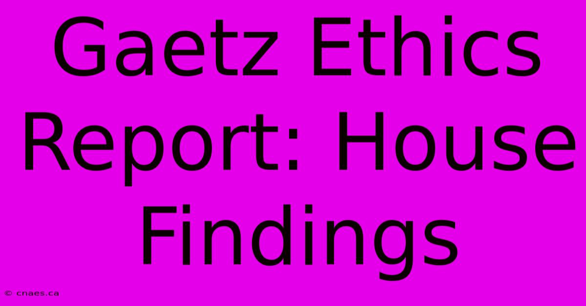 Gaetz Ethics Report: House Findings