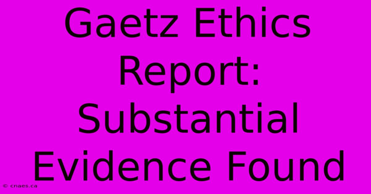 Gaetz Ethics Report: Substantial Evidence Found