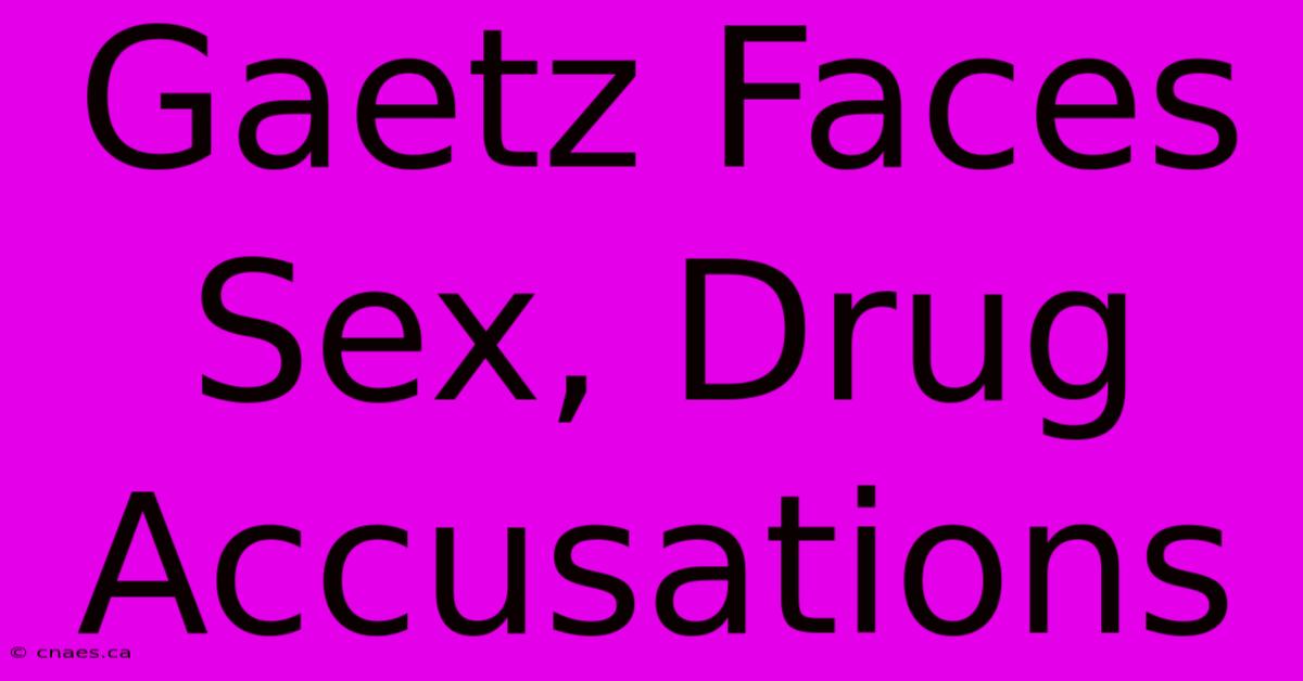 Gaetz Faces Sex, Drug Accusations