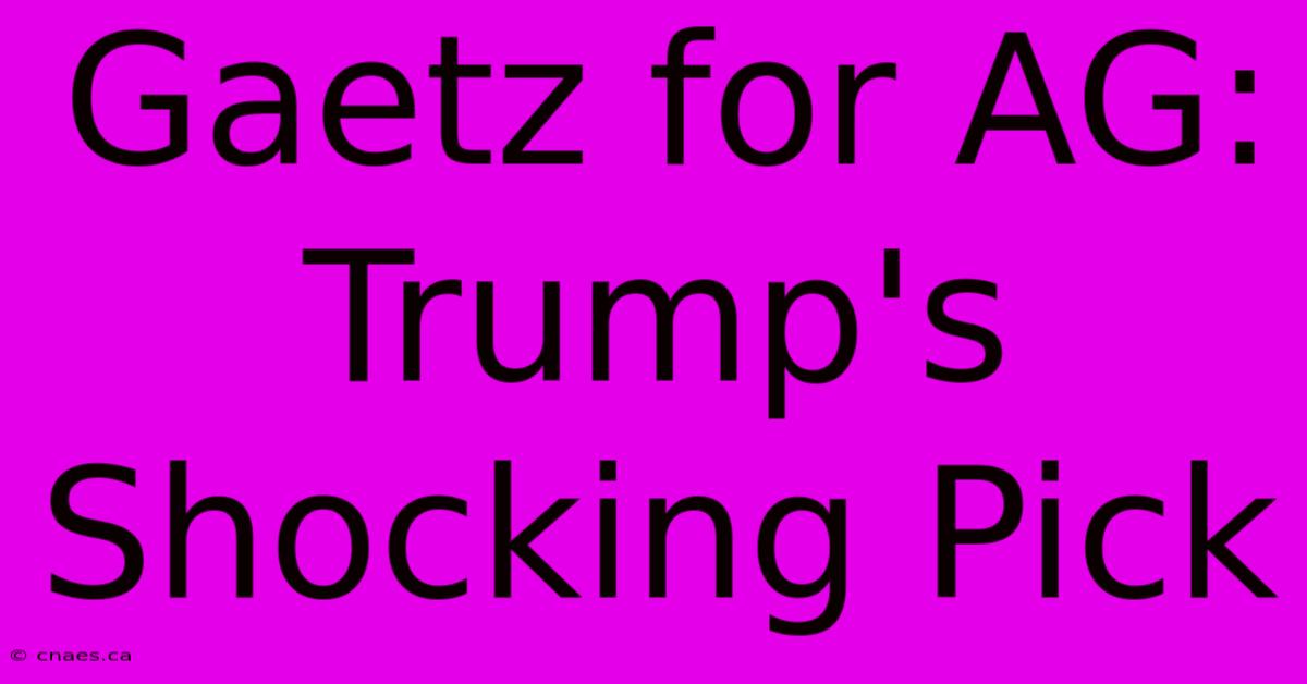 Gaetz For AG: Trump's Shocking Pick