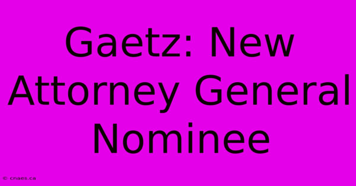 Gaetz: New Attorney General Nominee