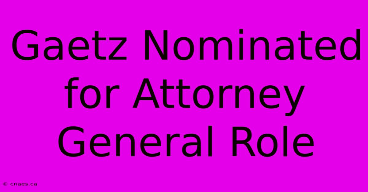 Gaetz Nominated For Attorney General Role