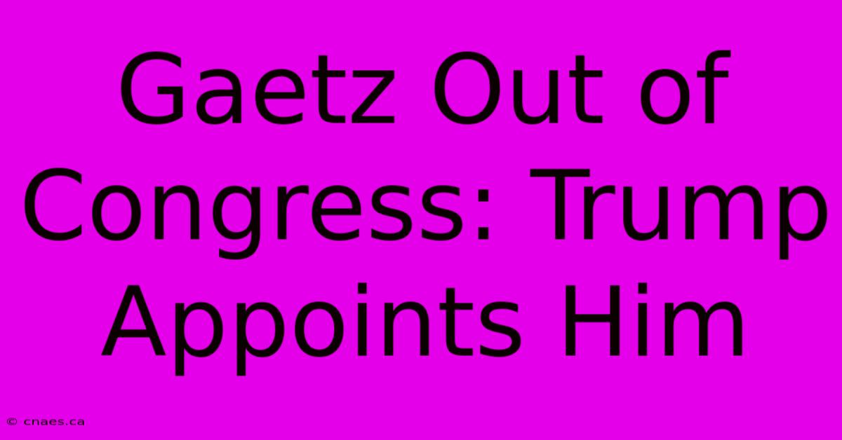 Gaetz Out Of Congress: Trump Appoints Him