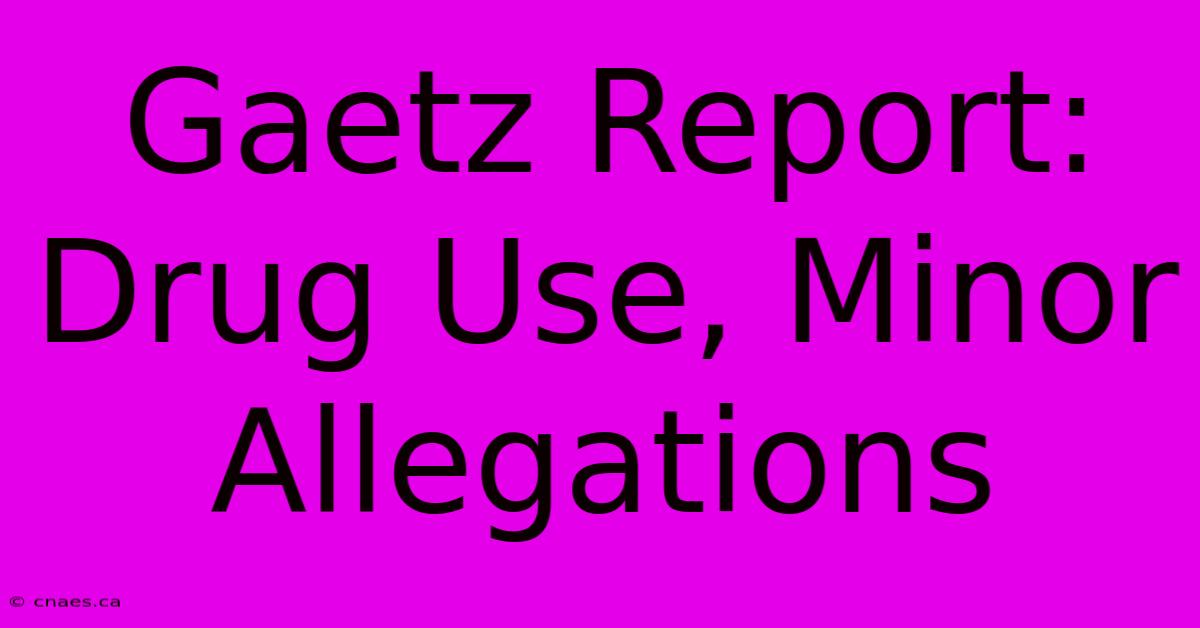 Gaetz Report: Drug Use, Minor Allegations