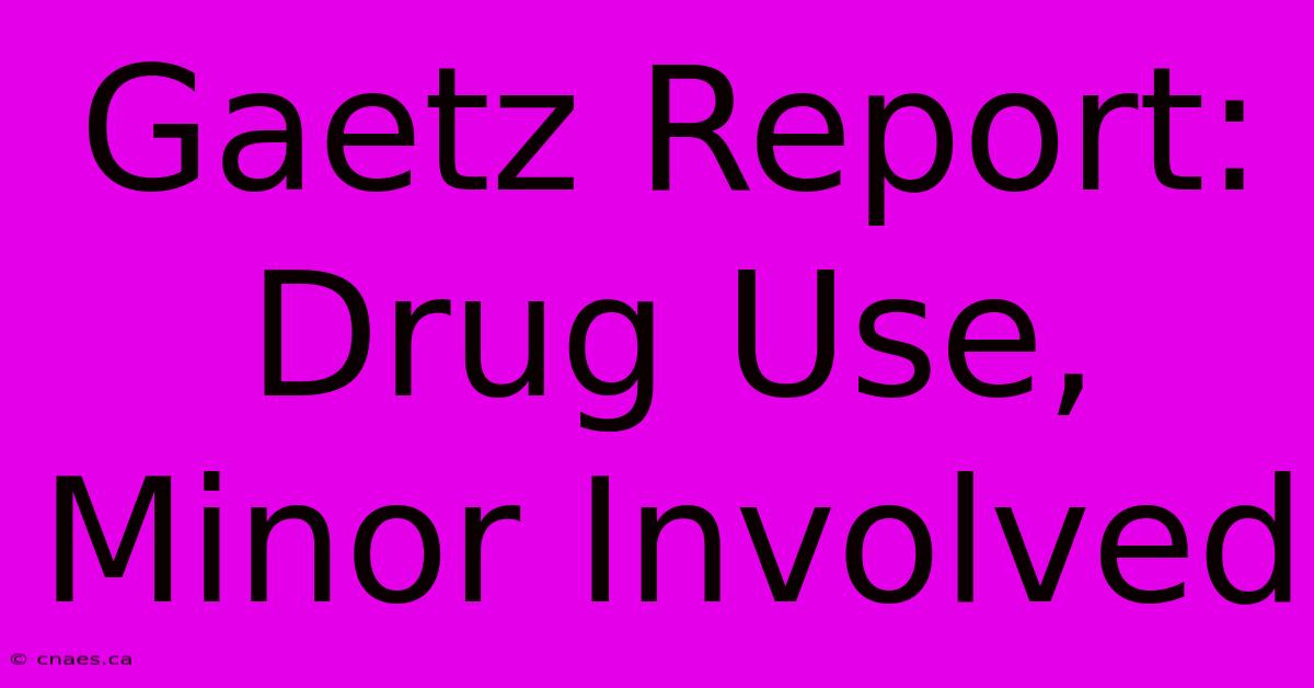 Gaetz Report: Drug Use, Minor Involved