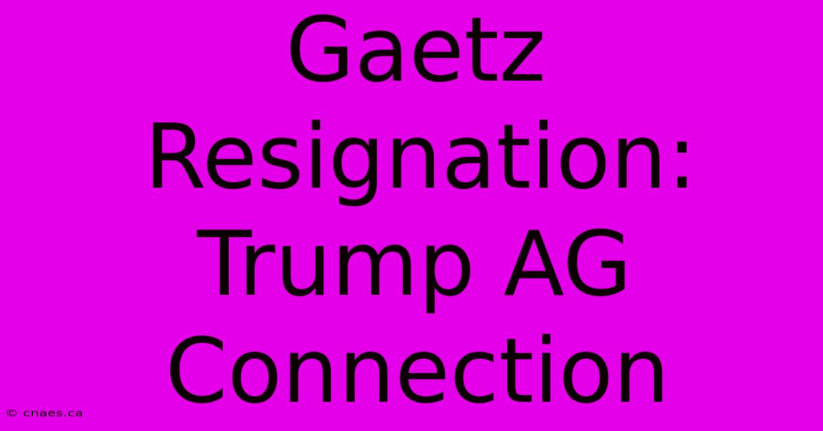 Gaetz Resignation: Trump AG Connection