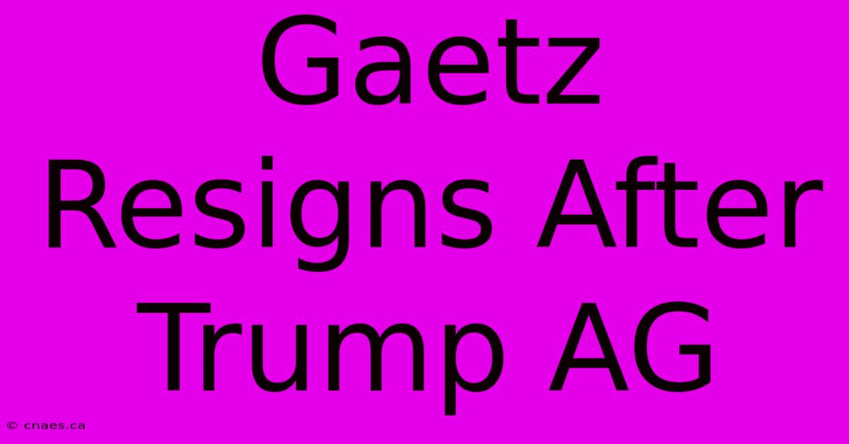 Gaetz Resigns After Trump AG