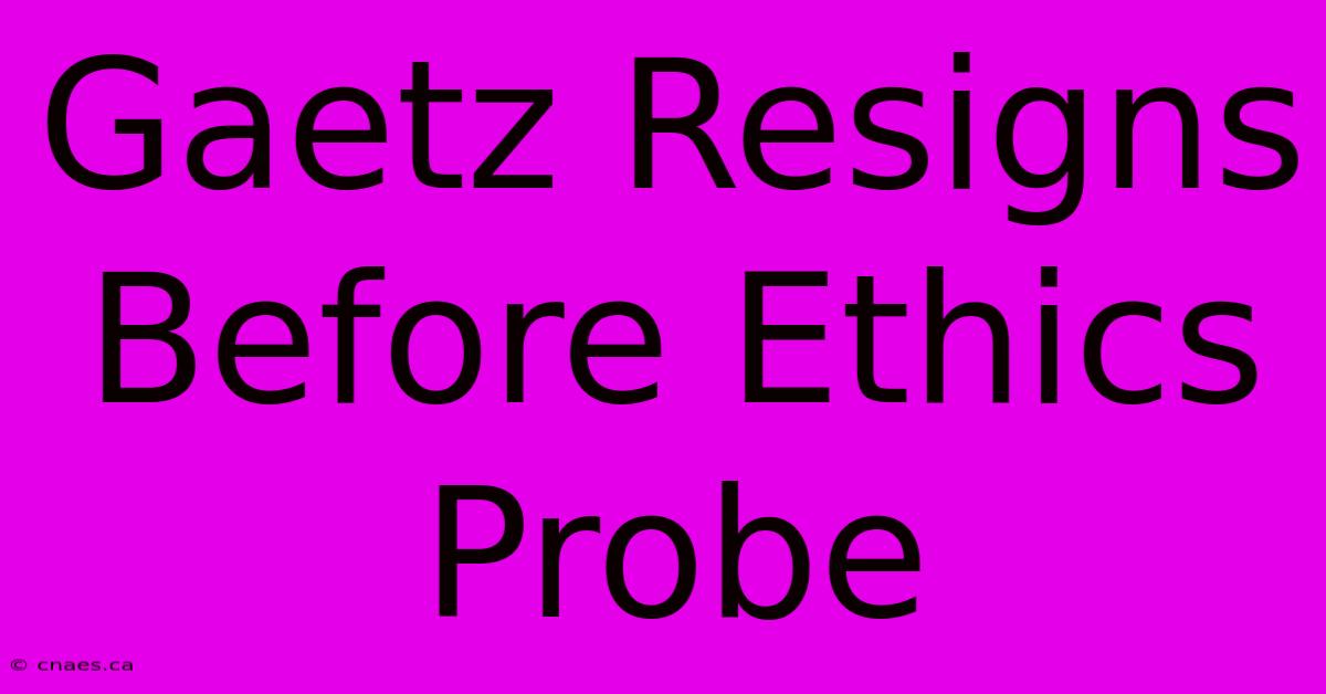 Gaetz Resigns Before Ethics Probe