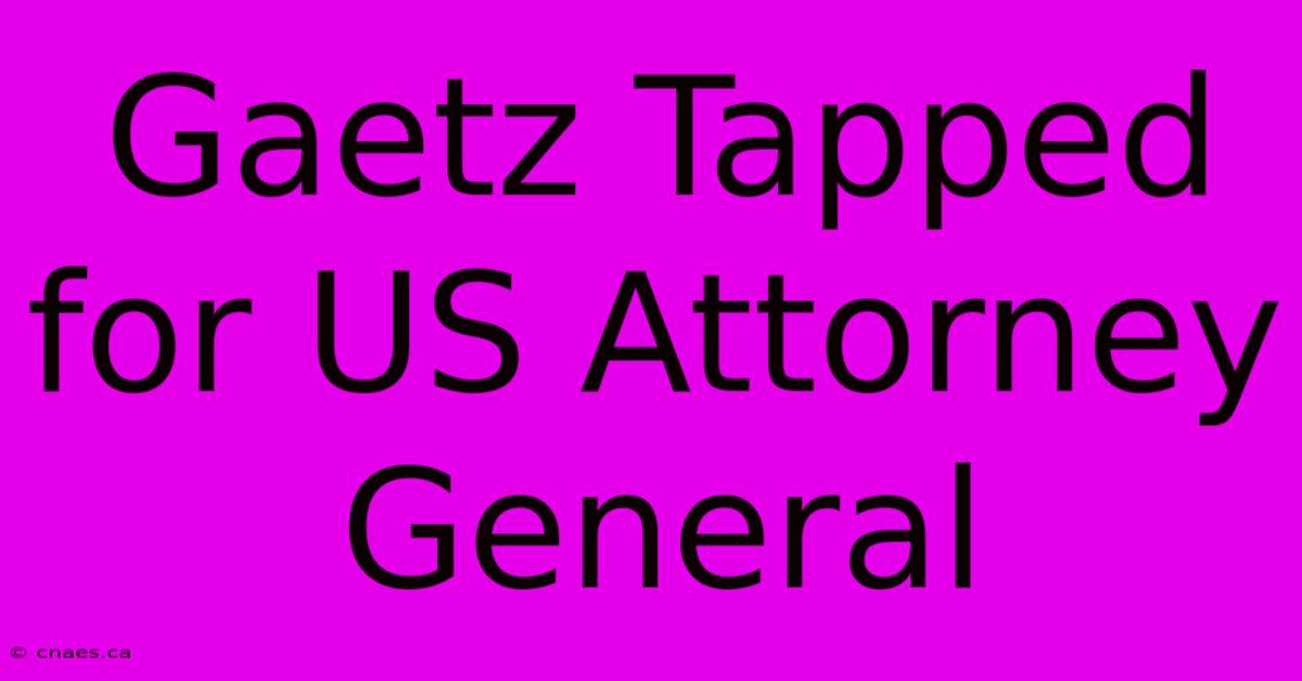 Gaetz Tapped For US Attorney General 