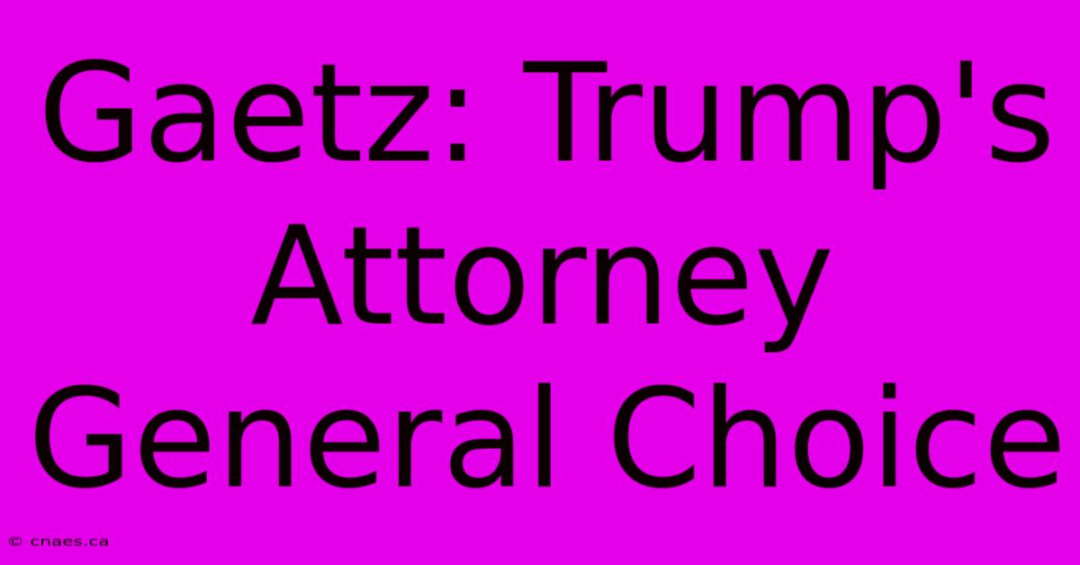 Gaetz: Trump's Attorney General Choice