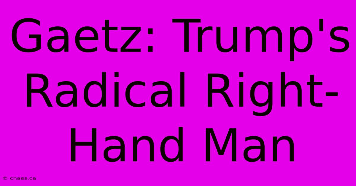 Gaetz: Trump's Radical Right-Hand Man