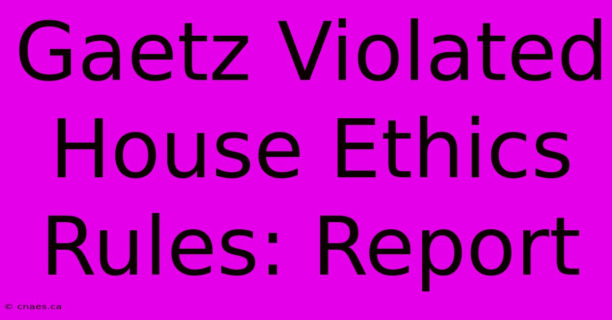 Gaetz Violated House Ethics Rules: Report