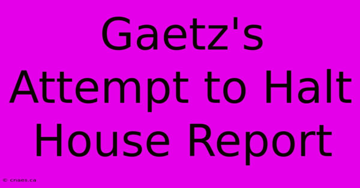 Gaetz's Attempt To Halt House Report