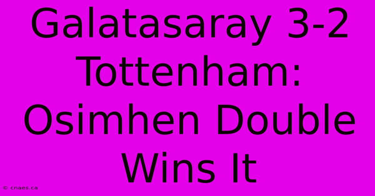 Galatasaray 3-2 Tottenham: Osimhen Double Wins It