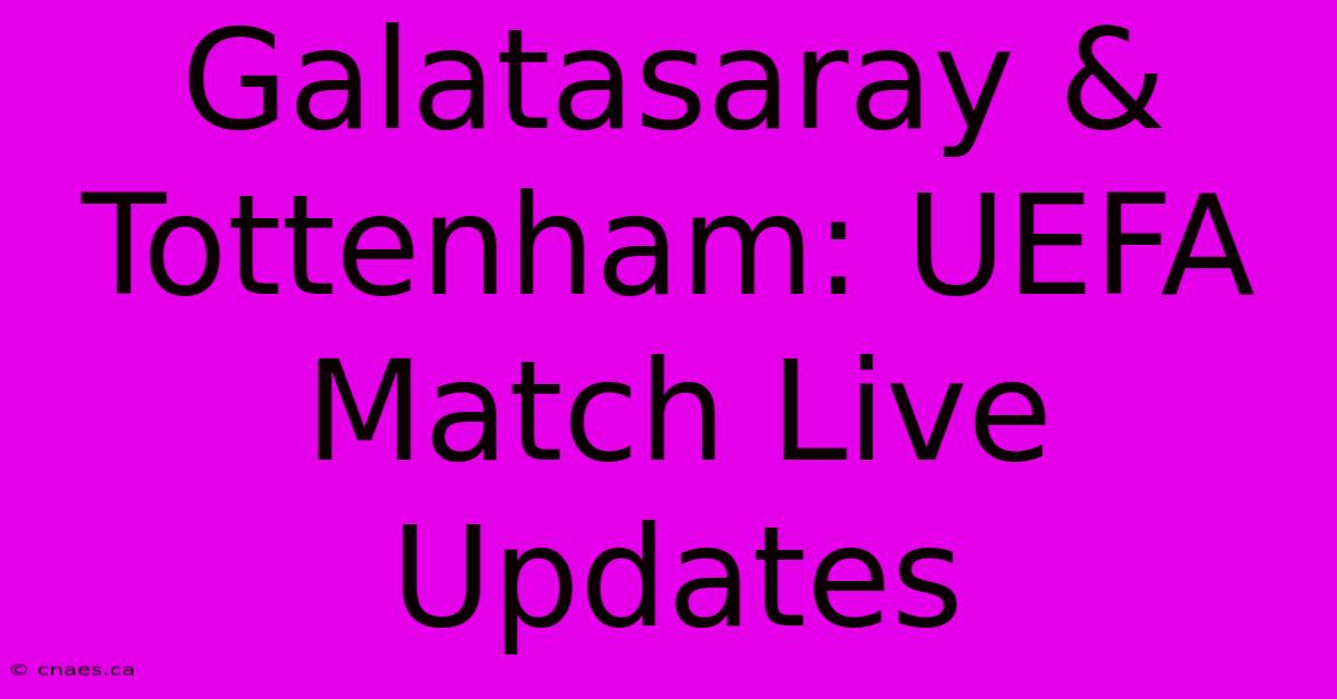 Galatasaray & Tottenham: UEFA Match Live Updates