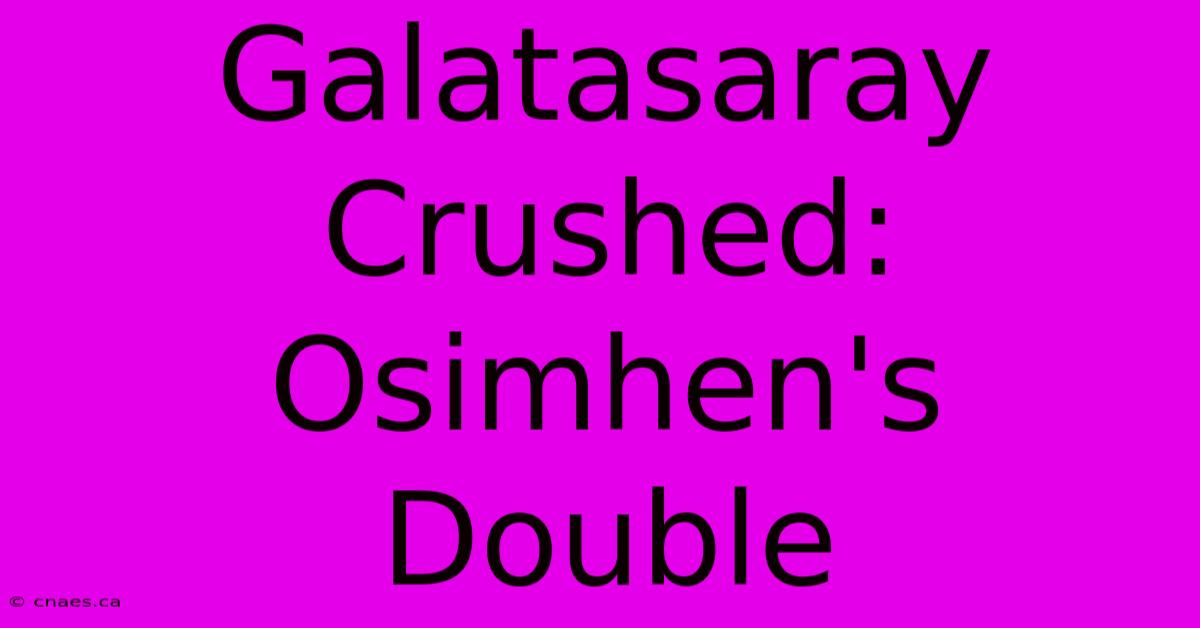 Galatasaray Crushed: Osimhen's Double