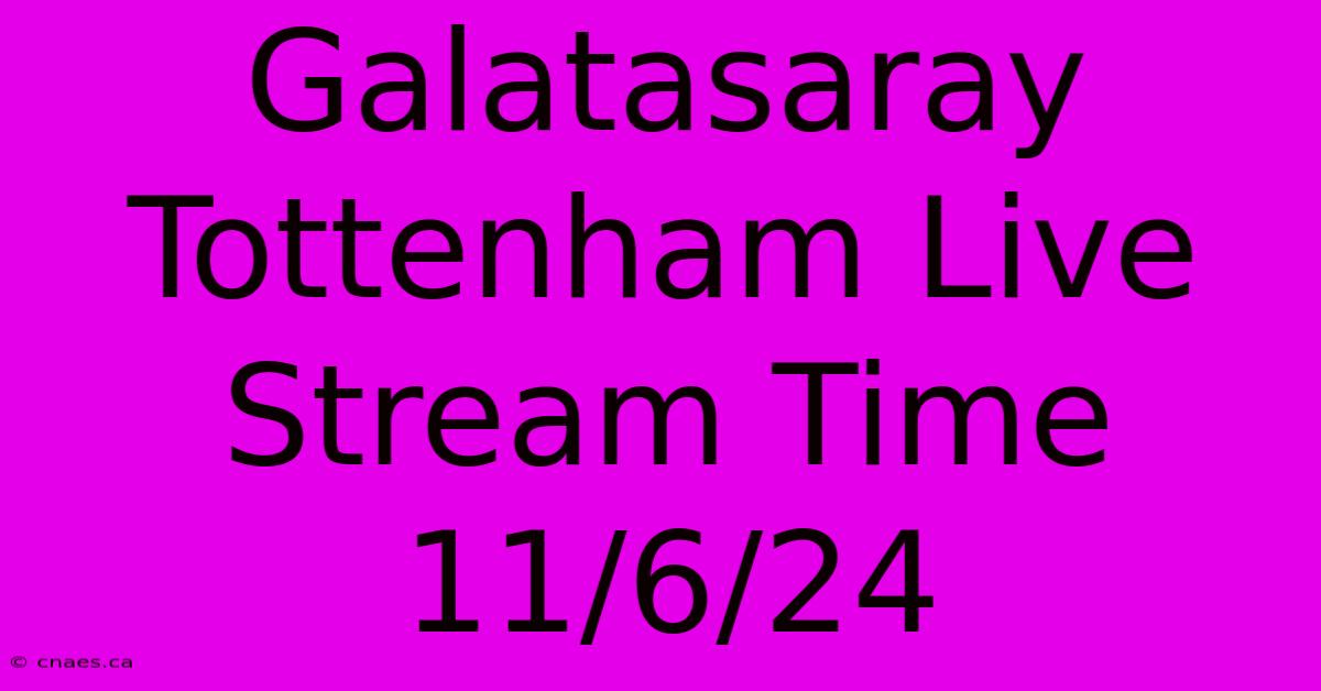 Galatasaray Tottenham Live Stream Time 11/6/24