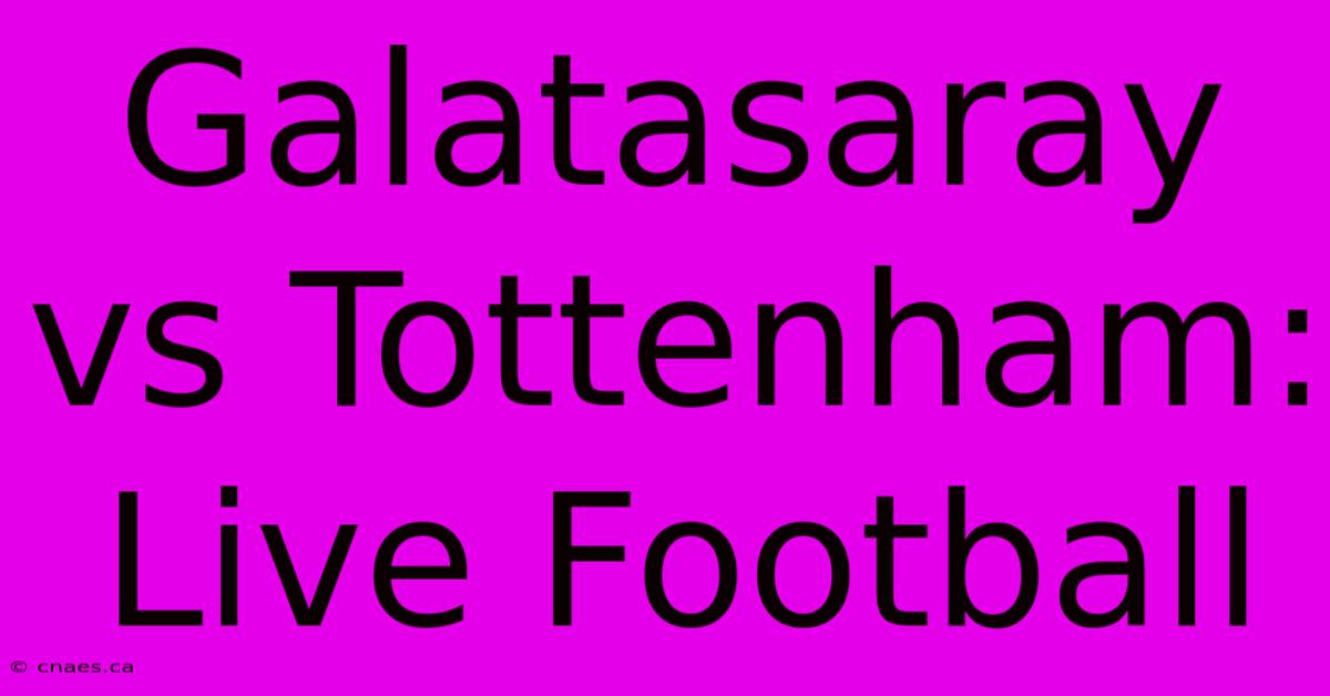 Galatasaray Vs Tottenham: Live Football