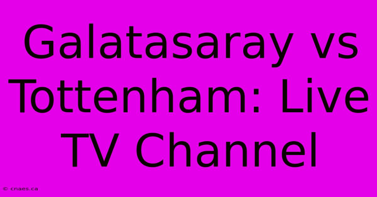 Galatasaray Vs Tottenham: Live TV Channel