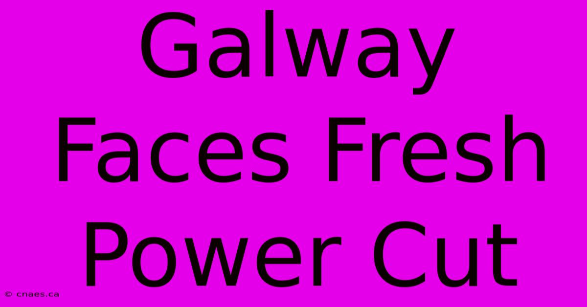 Galway Faces Fresh Power Cut