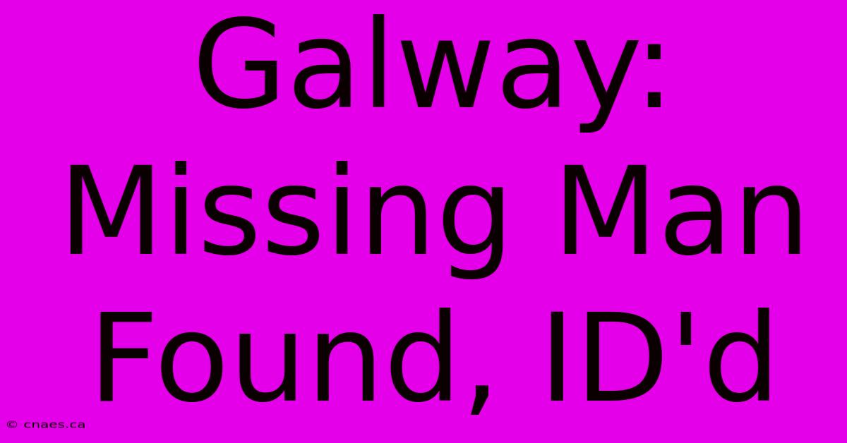 Galway: Missing Man Found, ID'd