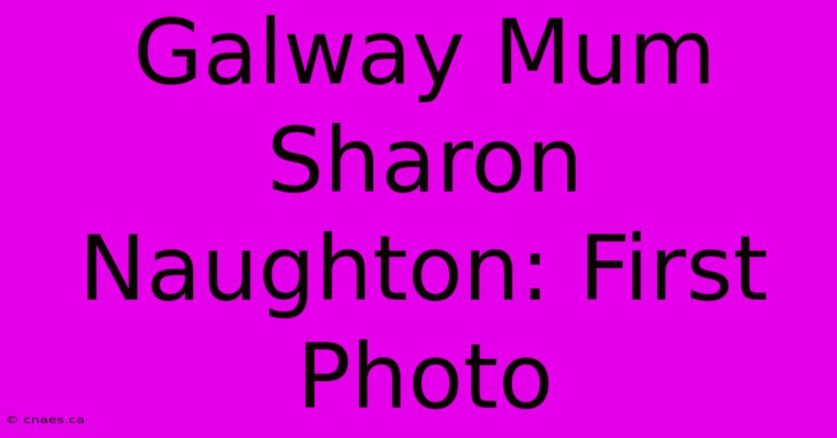 Galway Mum Sharon Naughton: First Photo