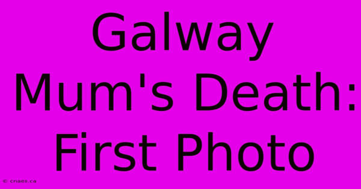 Galway Mum's Death: First Photo