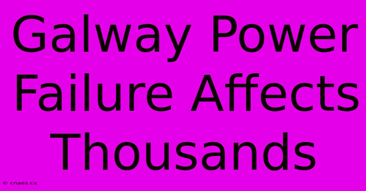 Galway Power Failure Affects Thousands