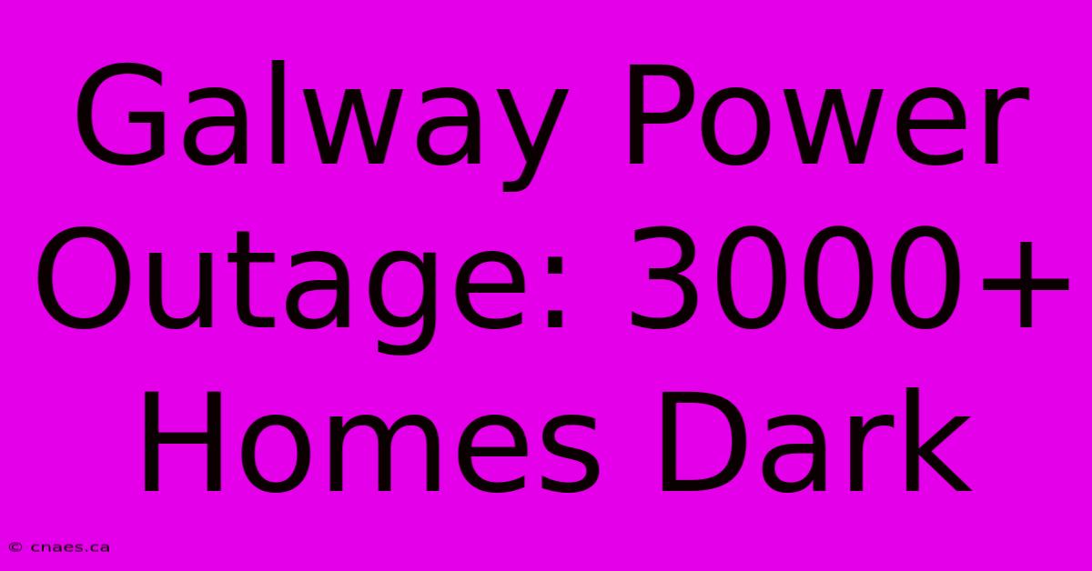 Galway Power Outage: 3000+ Homes Dark