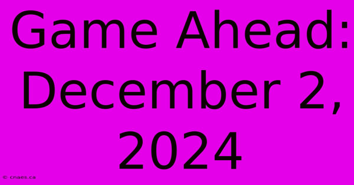 Game Ahead: December 2, 2024