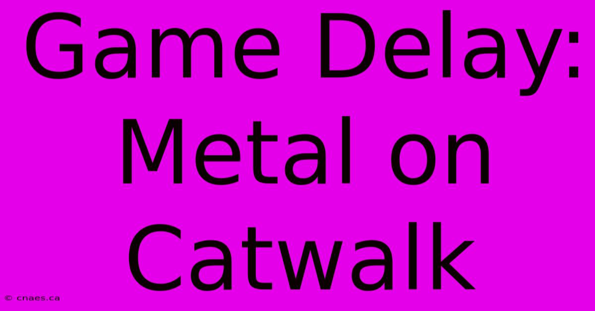 Game Delay: Metal On Catwalk