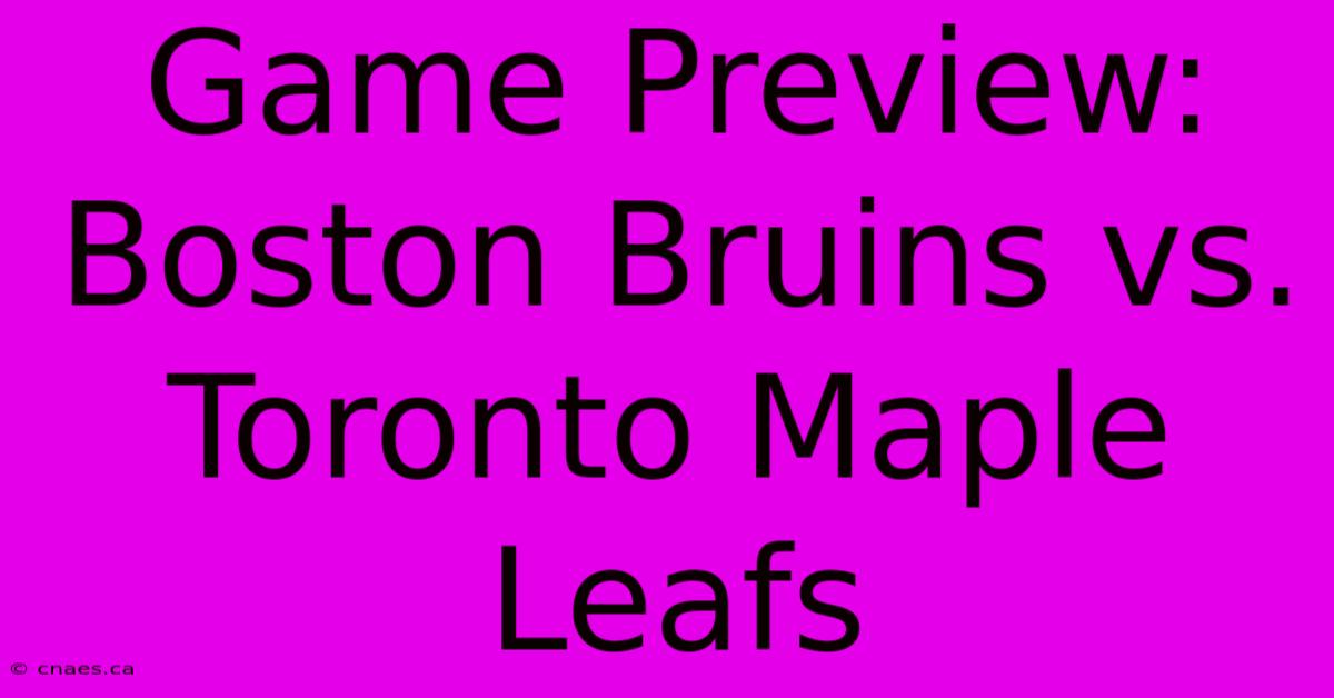 Game Preview: Boston Bruins Vs. Toronto Maple Leafs 