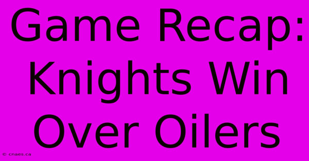 Game Recap: Knights Win Over Oilers