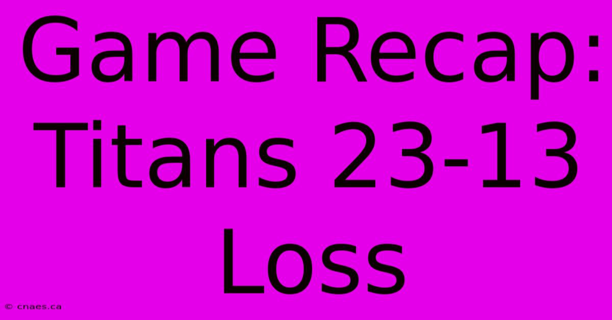 Game Recap: Titans 23-13 Loss