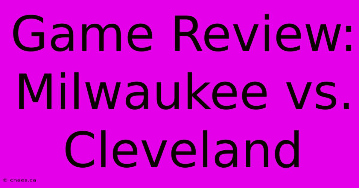 Game Review: Milwaukee Vs. Cleveland