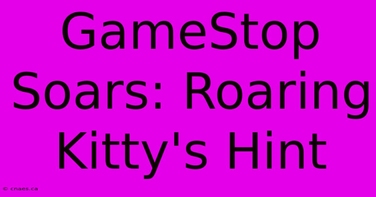 GameStop Soars: Roaring Kitty's Hint