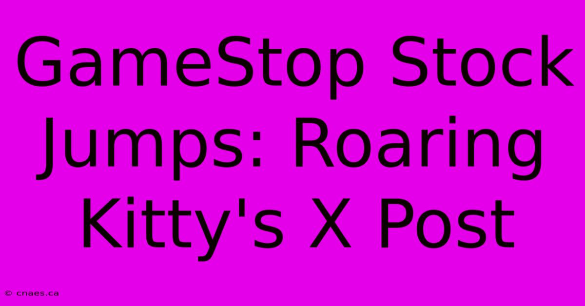 GameStop Stock Jumps: Roaring Kitty's X Post