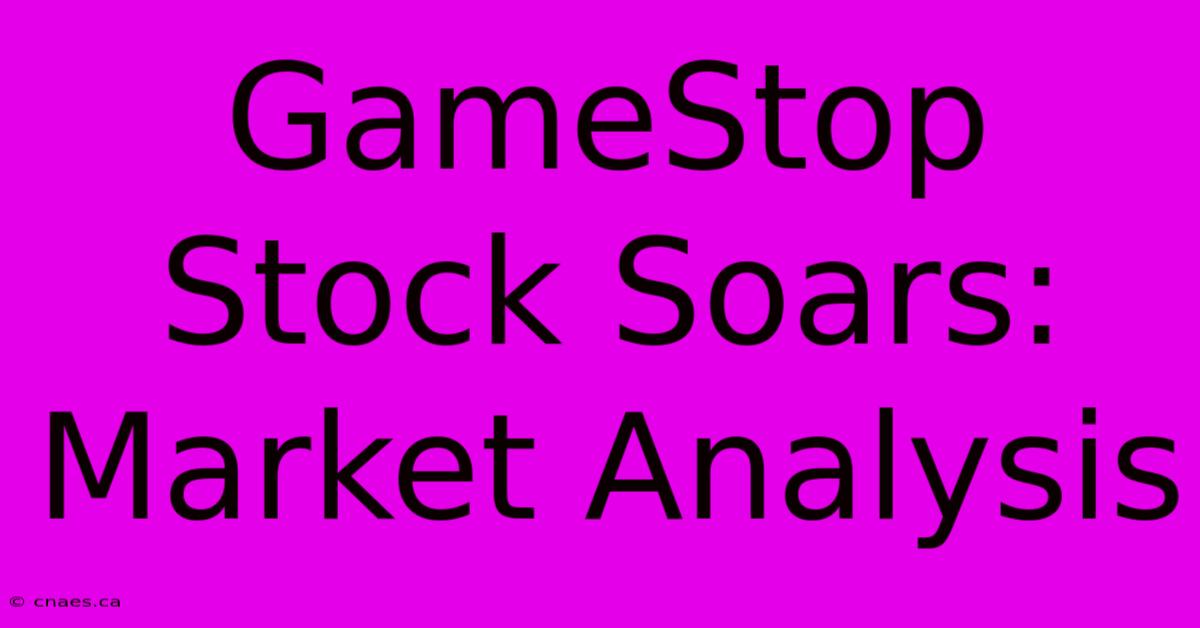 GameStop Stock Soars: Market Analysis