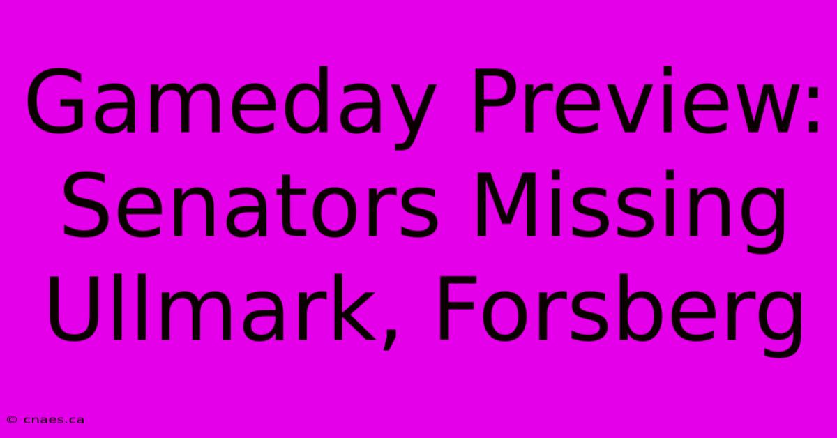 Gameday Preview: Senators Missing Ullmark, Forsberg