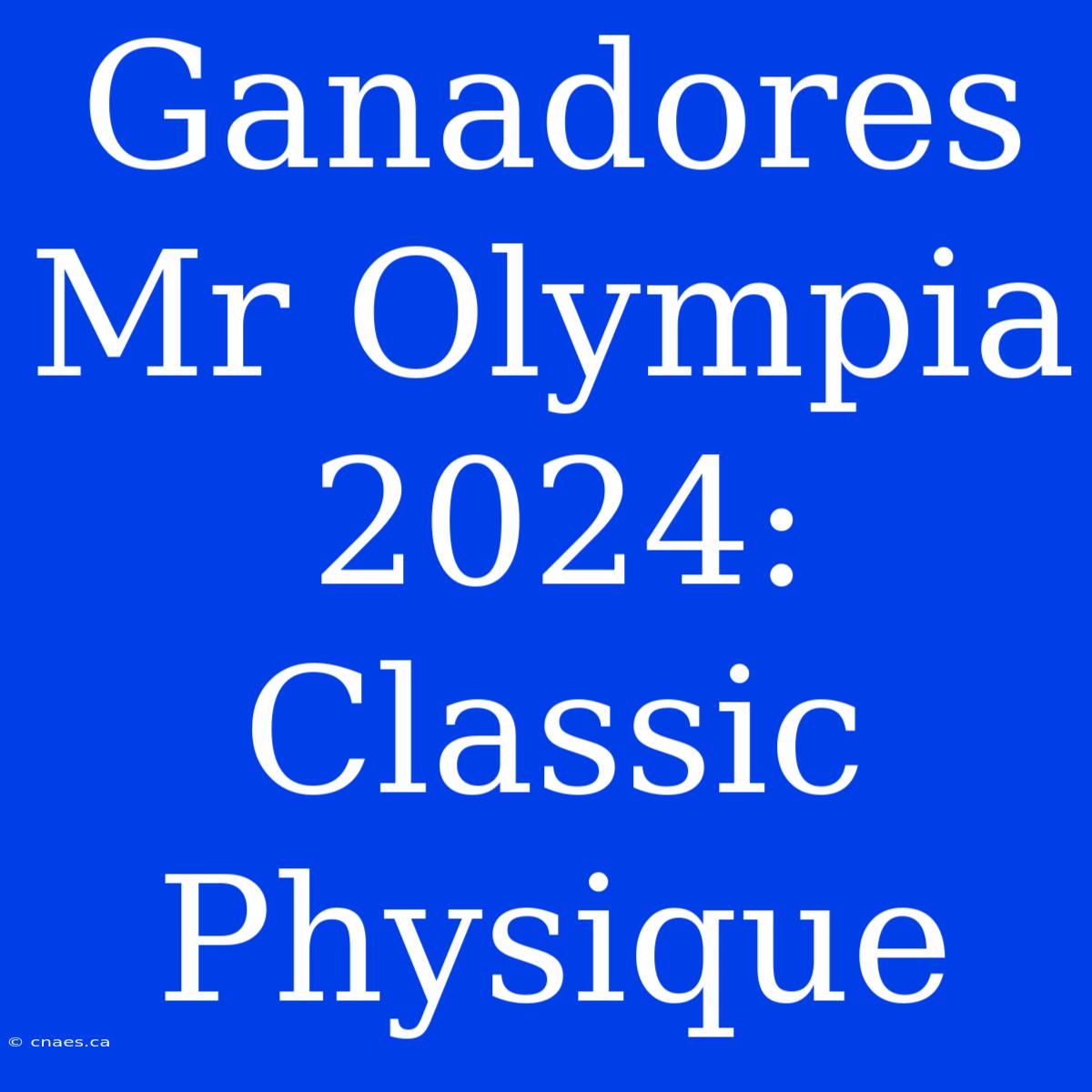 Ganadores Mr Olympia 2024: Classic Physique