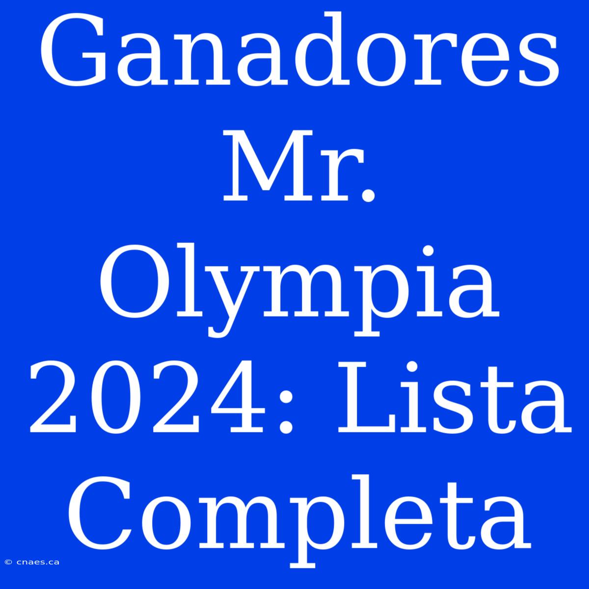 Ganadores Mr. Olympia 2024: Lista Completa