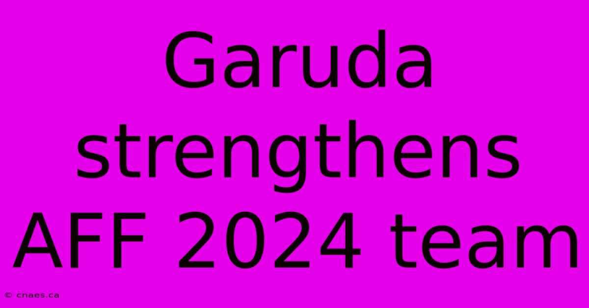 Garuda Strengthens AFF 2024 Team