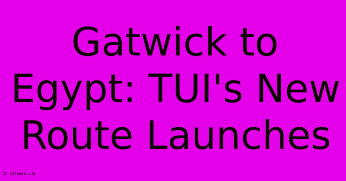 Gatwick To Egypt: TUI's New Route Launches