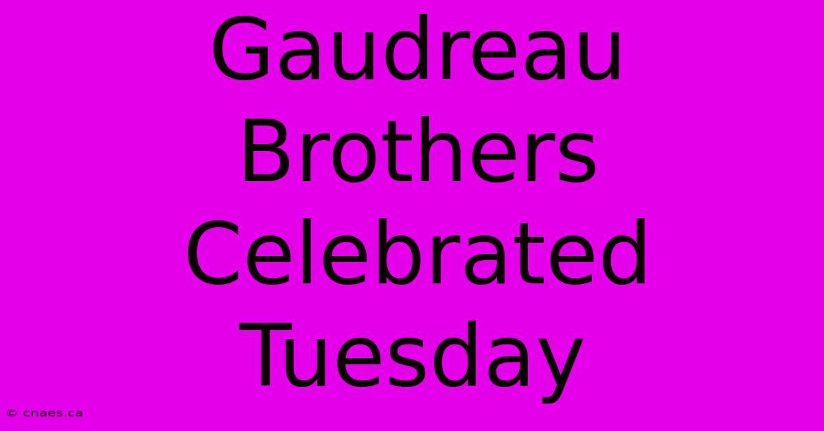 Gaudreau Brothers Celebrated Tuesday