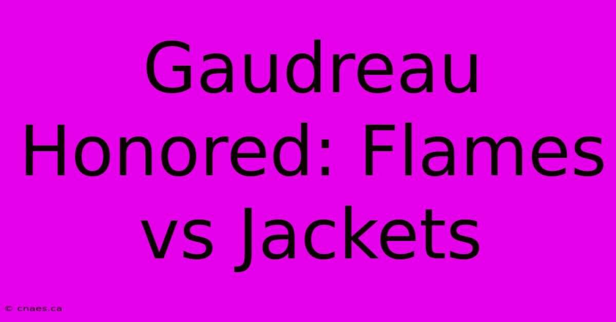 Gaudreau Honored: Flames Vs Jackets